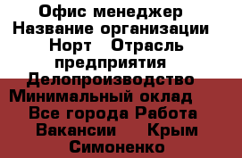 Офис-менеджер › Название организации ­ Норт › Отрасль предприятия ­ Делопроизводство › Минимальный оклад ­ 1 - Все города Работа » Вакансии   . Крым,Симоненко